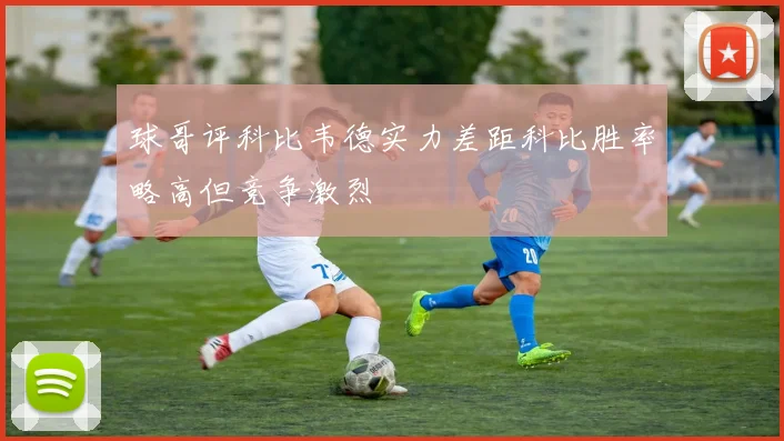 球哥评科比韦德实力差距科比胜率略高但竞争激烈